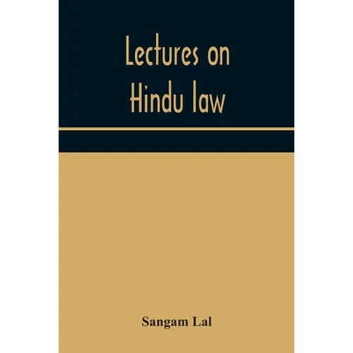 Lectures On Hindu Law. Compiled From Mayne On Hindu Law And Usage, Sarvadhikari'S Principles Of Hindu Law Of Inheritance, Macnaghten'S Principles Of H