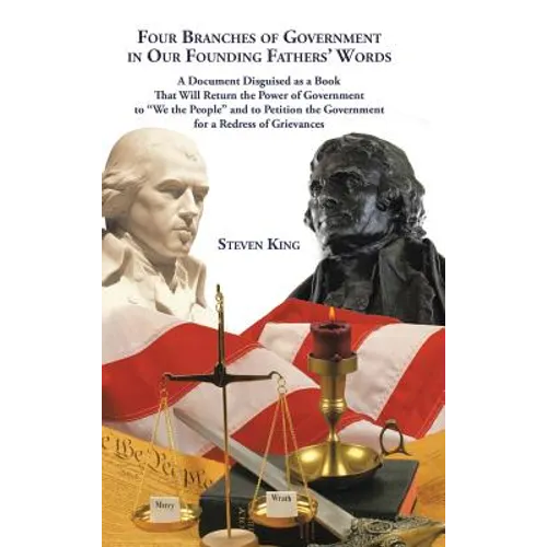 Four Branches of Government in Our Founding Fathers' Words: A Document Disguised as a Book That Will Return the Power of Government to "We the People"