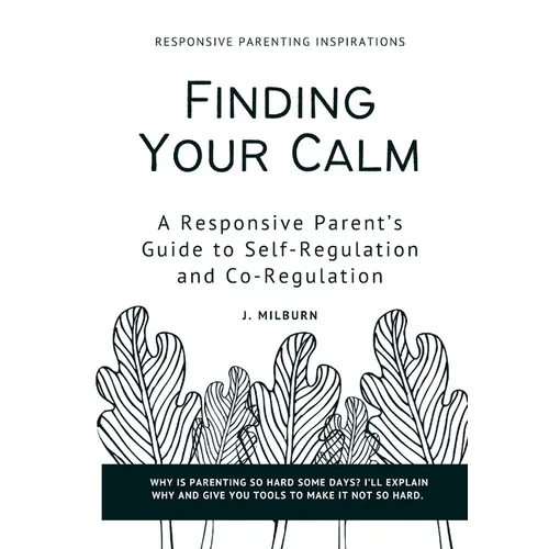 Finding Your Calm: A Responsive Parent's Guide to Self-Regulation and Co-Regulation