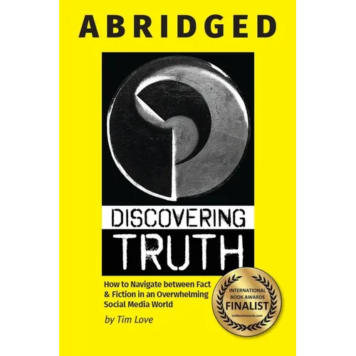 Discovering Truth Abridged: How to Navigate between 
Fact & Fiction in an Overwhelming Social Media World