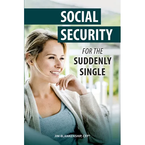 Social Security for the Suddenly Single: Social Security Retirement and Survivor Benefits for Divorcees