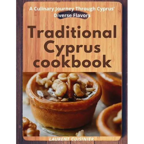 Traditional Cyprus cookbook: A Culinary Journey Through Cyprus' Diverse Flavors