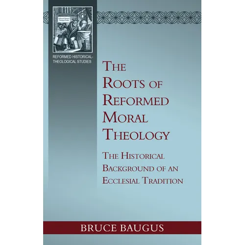 The Roots of Reformed Moral Theology: The Historical Background of an Ecclesial Tradition