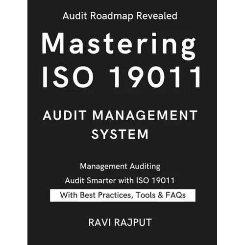 Mastering ISO 19011 Audit Management System: The ISO 19011 Audit Blueprint Audit Management Demystified Auditing with ISO 19011:2018 Next-Gen Auditing