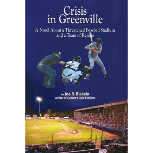 Crisis in Greenville: A Novel About A Threatened Baseball Stadium and a Team of Rejects