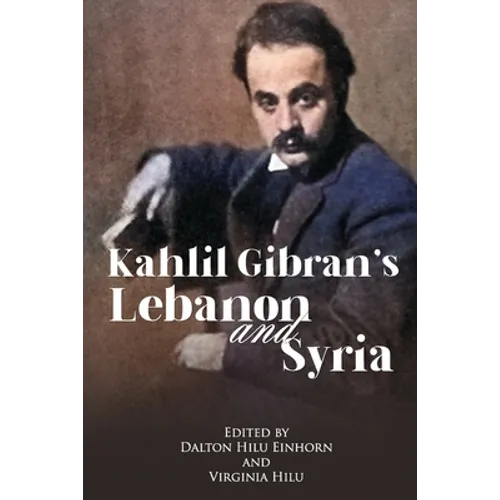 Kahlil Gibran's Lebanon and Syria: His Unpublished Stories of His Beloved Homeland