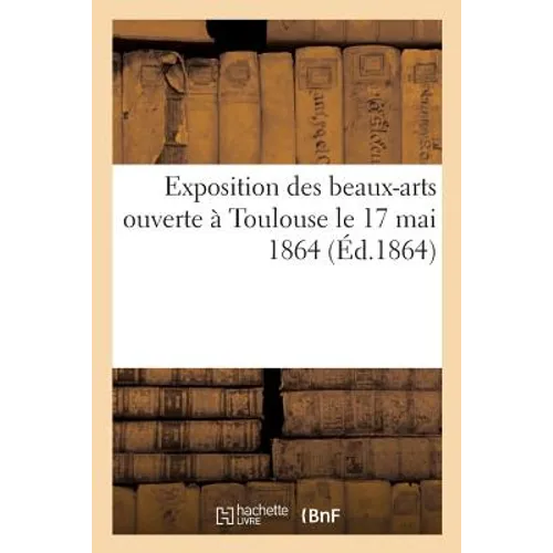 Exposition Des Beaux-Arts Ouverte À Toulouse Le 17 Mai 1864