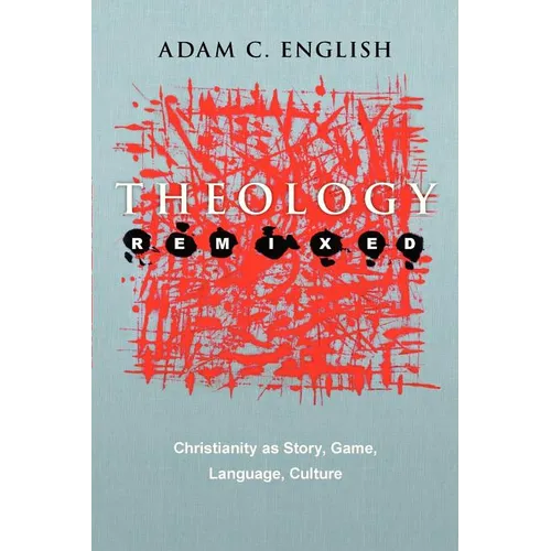 Theology Remixed: Christianity as Story, Game, Language, Culture