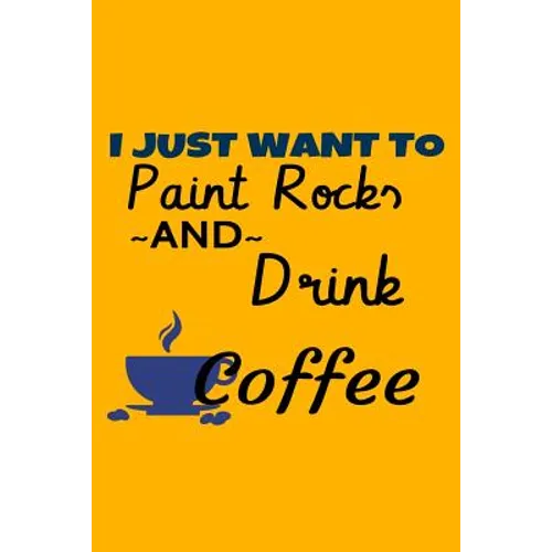 I Just Want To Paint Rocks And Drink Coffee