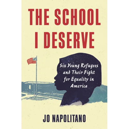 The School I Deserve: Six Young Refugees and Their Fight for Equality in America