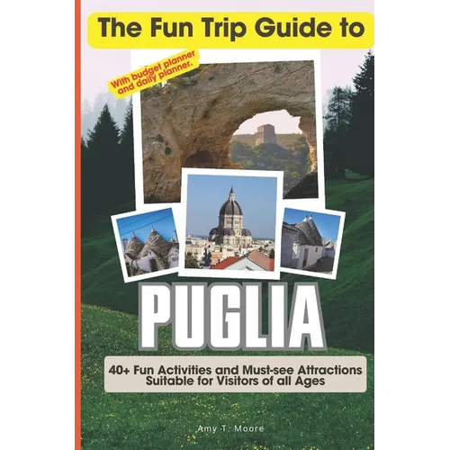 The Fun Trip Guide To Puglia: 40+ Fun Activities and Must-see Attractions Suitable for Visitors Of All Ages In Puglia, Italy (With Budget Planner)