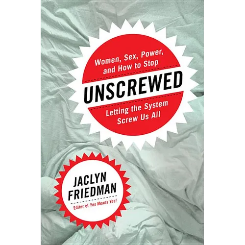 Unscrewed: Women, Sex, Power, and How to Stop Letting the System Screw Us All
