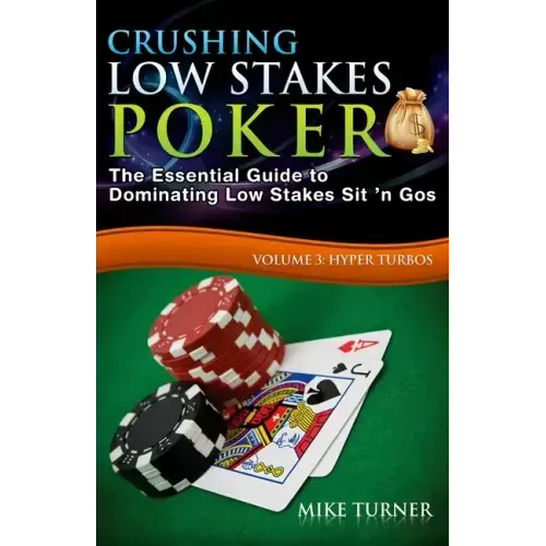 Crushing Low Stakes Poker: The Essential Guide to Dominating Low Stakes Sit 'n Gos, Volume 3: Hyper Turbos
