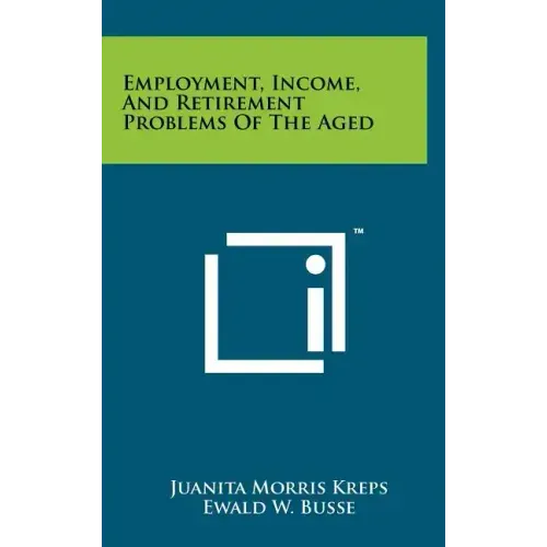 Employment, Income, And Retirement Problems Of The Aged