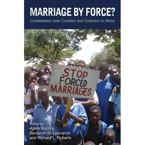 Marriage by Force?: Contestation over Consent and Coercion in Africa