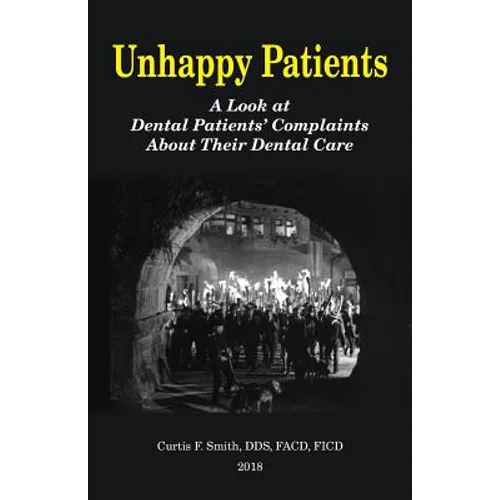 Unhappy Patients: A Look at Dental Patients' Complaints About Their Dental Care - Paperback