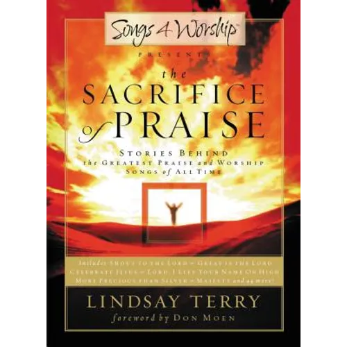 The Sacrifice of Praise: Stories Behind the Greatest Praise and Worship Songs of All Time