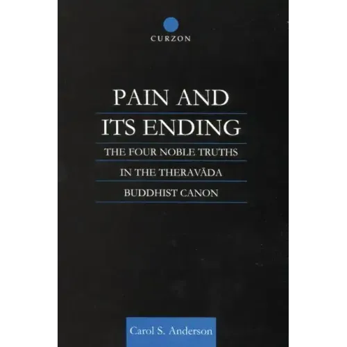 Pain and Its Ending: The Four Noble Truths in the Theravada Buddhist Canon