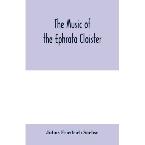 The music of the Ephrata cloister: also Conrad Beissel's treatise on music as set forth in a preface to the "Turtel Taube" of 1747, amplified with fac