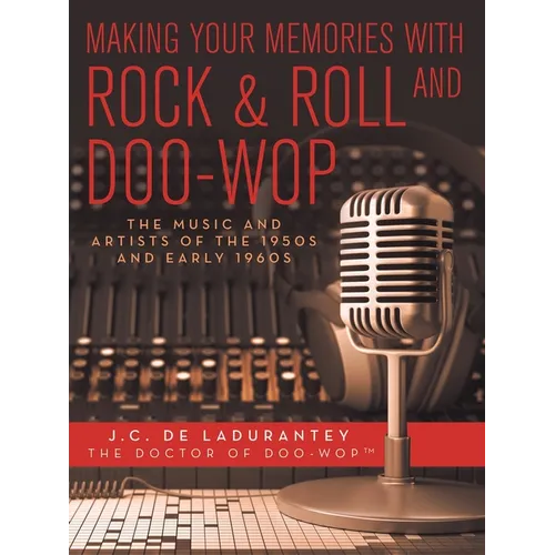 Making Your Memories with Rock & Roll and Doo-Wop: The Music and Artists of the 1950s and Early 1960s