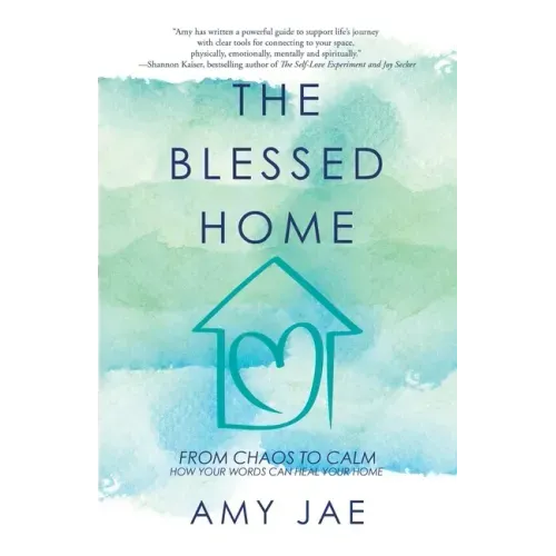 The Blessed Home: From Chaos to Calm How Your Words Can Heal Your Home