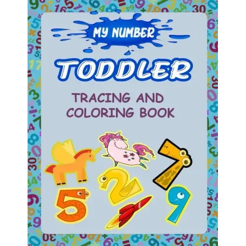 My Number Toddler Tracing And Coloring Book: Give your child all the practice, Math Activity Book, practice for preschoolers, First Handwriting, Color