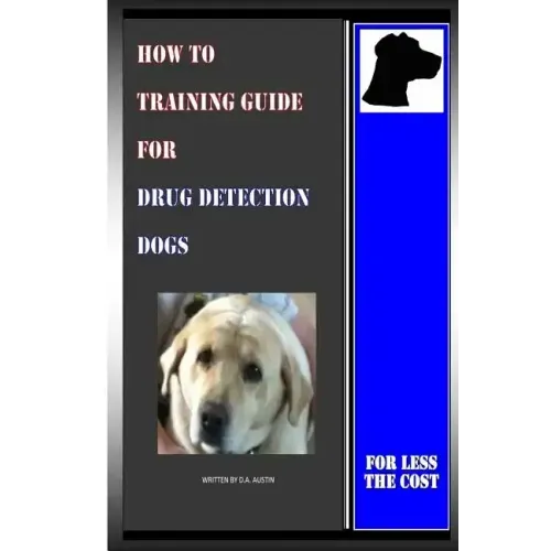 How To Training Guide For Drug Detection Dogs: For Less The Cost