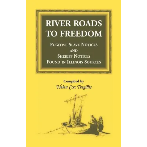 River Roads to Freedom: Fugitive Slave Notices and Sheriff Notices Found in Illinois Sources