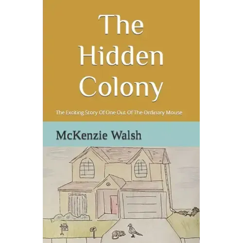 The Hidden Colony: The Exciting Story Of One Out Of The Ordinary Mouse