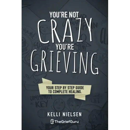 You're Not Crazy, You're Grieving: Your step by step guide to accelerated and complete healing.