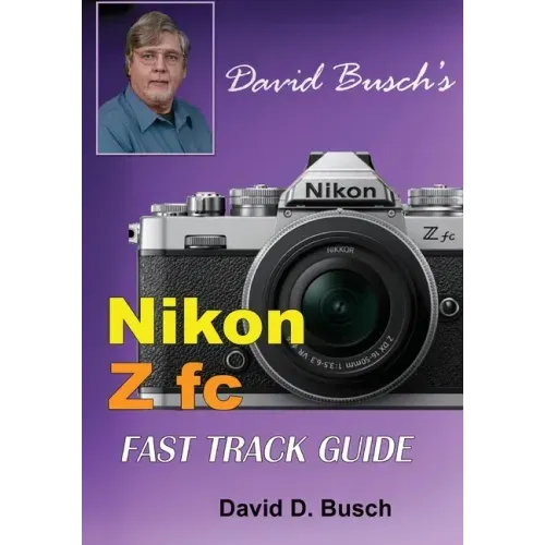 David Busch's Nikon Z fc FAST TRACK GUIDE: Nikon Z fc