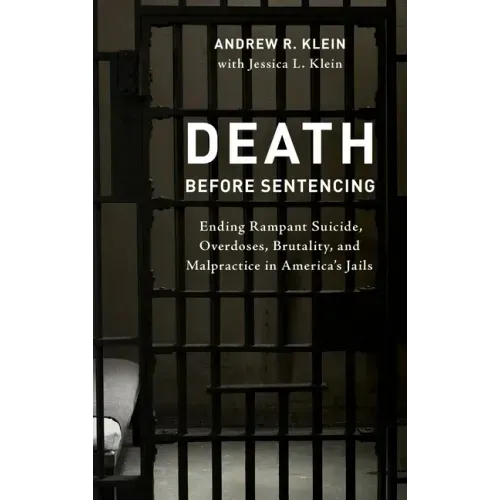Death before Sentencing: Ending Rampant Suicide, Overdoses, Brutality, and Malpractice in America's Jails