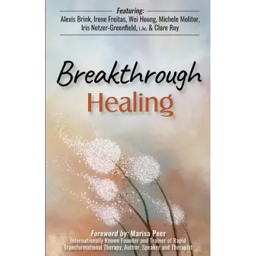 Breakthrough Healing: Insights and wisdom into the power of alternative medicine
