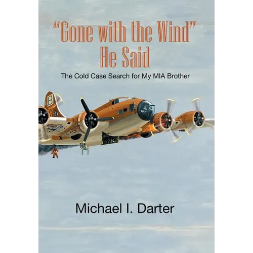 Gone with the Wind, He Said: The Cold Case Search for My Missing-In-Action Airman Brother