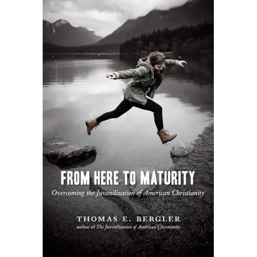 From Here to Maturity: Overcoming the Juvenilization of American Christianity
