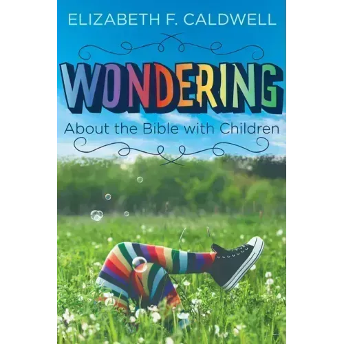 Wondering about the Bible with Children: Engaging a Child's Curiosity about the Bible