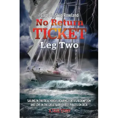 No Return Ticket - Leg Two: Sailing in the Treacherous Roaring Forties, Redemption and Love in the Great Barrier Reef, Pirates on Deck