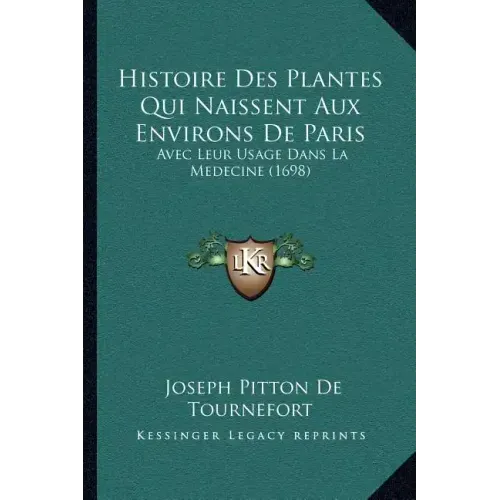 Histoire Des Plantes Qui Naissent Aux Environs De Paris: Avec Leur Usage Dans La Medecine (1698)