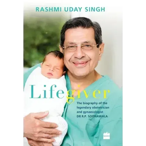 Lifegiver: The Biography of the Legendary Obstetrician and Gynaecologist Dr R.P. Soonawala
