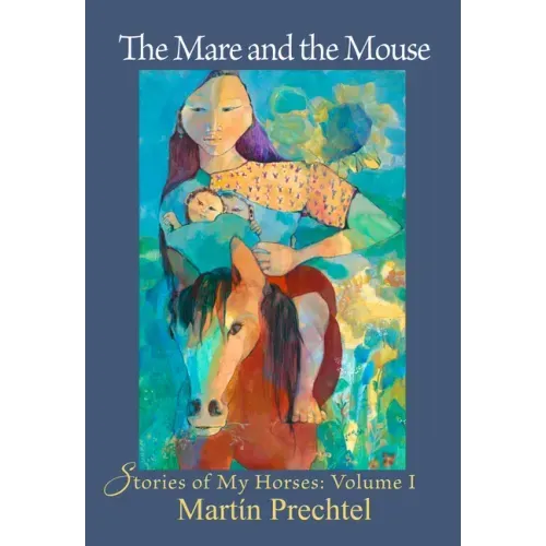 The Mare and the Mouse: Stories of My Horses Vol. I