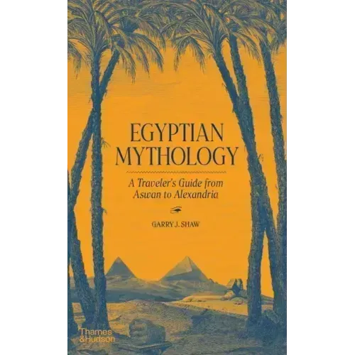 Egyptian Mythology: A Traveler's Guide from Aswan to Alexandria