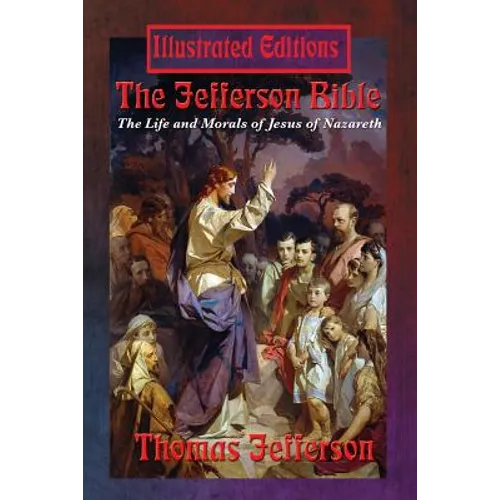The Jefferson Bible: The Life and Morals of Jesus of Nazareth (Illustrated Edition)