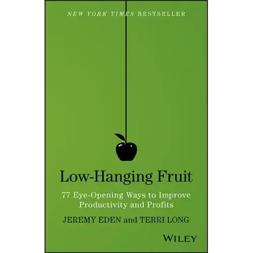 Low-Hanging Fruit: 77 Eye-Opening Ways to Improve Productivity and Profits
