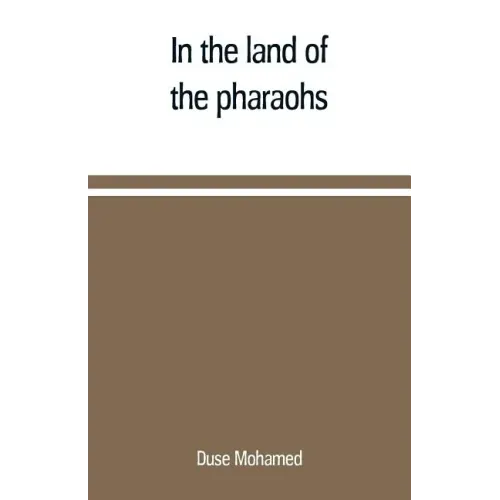 In the land of the pharaohs: a short history of Egypt from the fall of Ismail to the assassination of Boutros Pasha