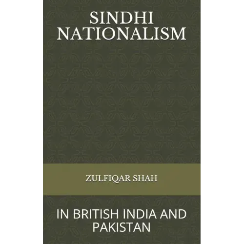 Sindhi Nationalism: In British India (1843 - 1947) and Pakistan (1947-2912)