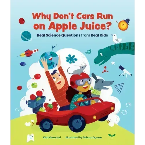 Why Don't Cars Run on Apple Juice?: Real Science Questions from Real Kids