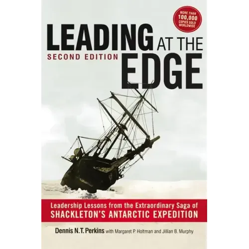 Leading at The Edge: Leadership Lessons from the Extraordinary Saga of Shackleton's Antarctic Expedition
