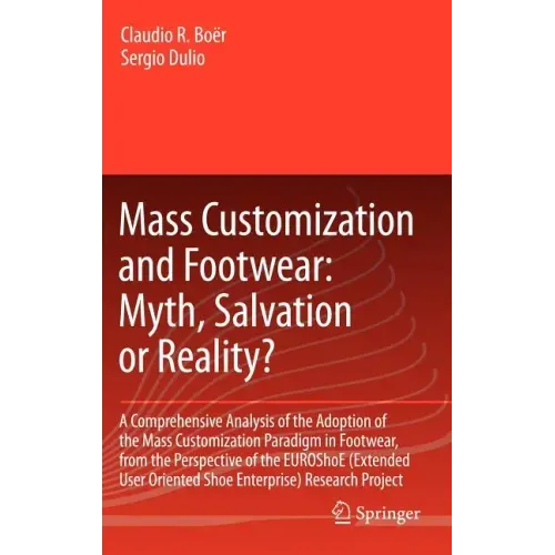 Mass Customization and Footwear: Myth, Salvation or Reality?: A Comprehensive Analysis of the Adoption of the Mass Customization Paradigm in Footwear,