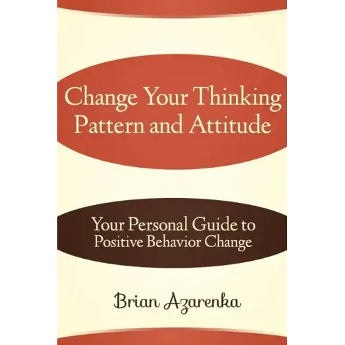 Change Your Thinking Pattern and Attitude: Your Personal Guide to Positive Behavior Change