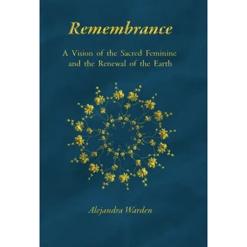 Remembrance: A Vision of the Sacred Feminine and the Renewal of the Earth